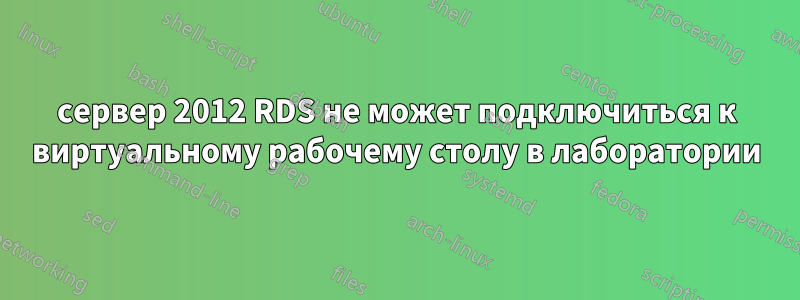 сервер 2012 RDS не может подключиться к виртуальному рабочему столу в лаборатории