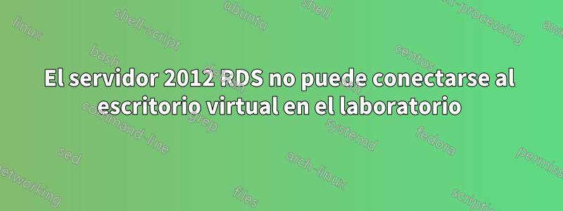 El servidor 2012 RDS no puede conectarse al escritorio virtual en el laboratorio