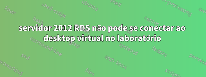 servidor 2012 RDS não pode se conectar ao desktop virtual no laboratório
