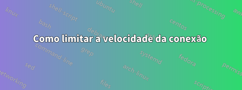 Como limitar a velocidade da conexão