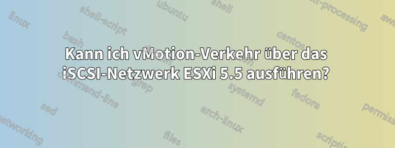 Kann ich vMotion-Verkehr über das iSCSI-Netzwerk ESXi 5.5 ausführen?