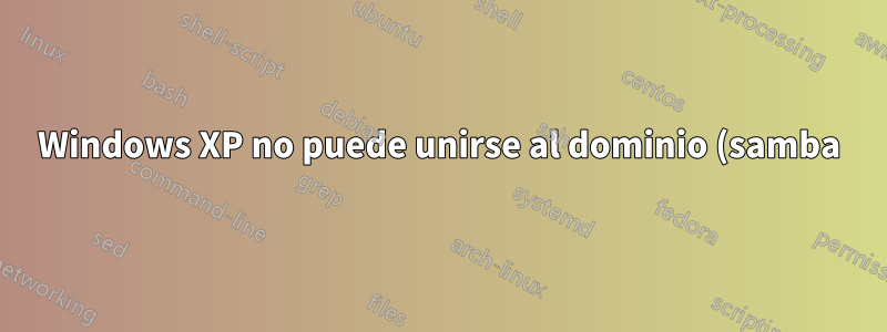 Windows XP no puede unirse al dominio (samba)