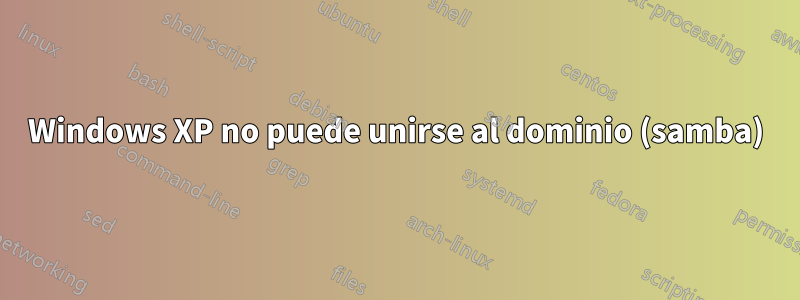 Windows XP no puede unirse al dominio (samba)