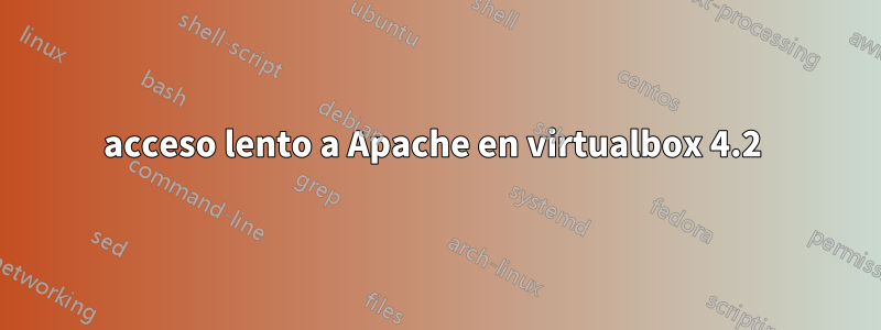 acceso lento a Apache en virtualbox 4.2 