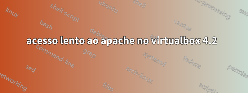 acesso lento ao apache no virtualbox 4.2 