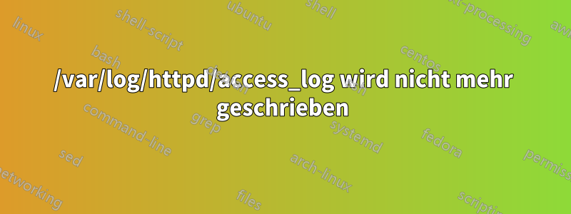 /var/log/httpd/access_log wird nicht mehr geschrieben