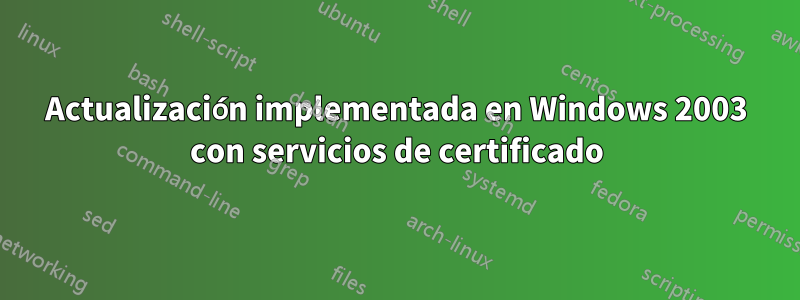 Actualización implementada en Windows 2003 con servicios de certificado