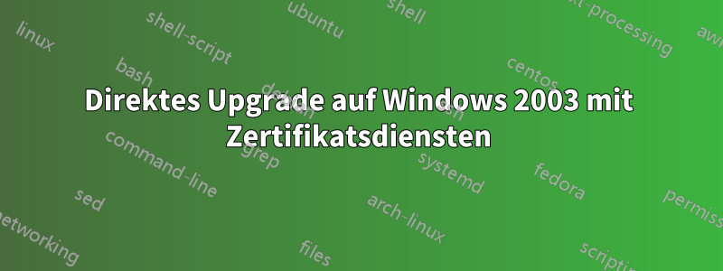 Direktes Upgrade auf Windows 2003 mit Zertifikatsdiensten