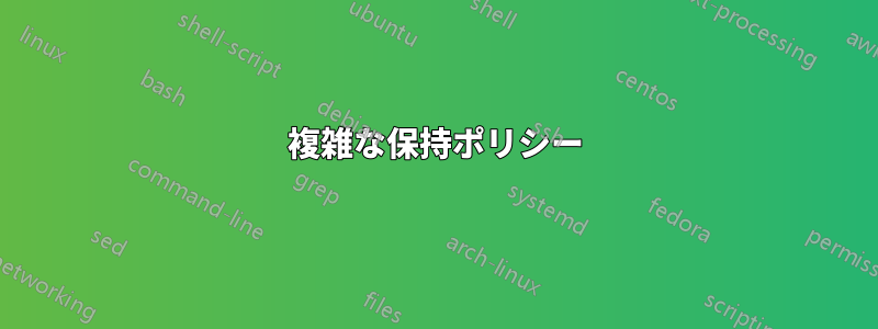 複雑な保持ポリシー