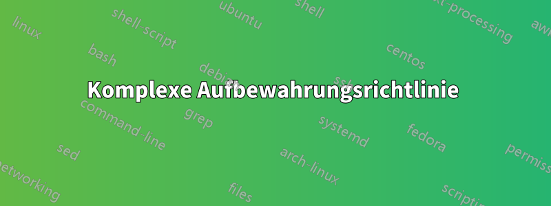 Komplexe Aufbewahrungsrichtlinie