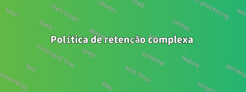 Política de retenção complexa