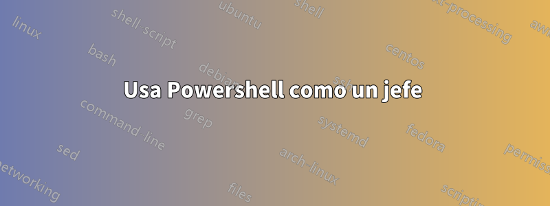 Usa Powershell como un jefe