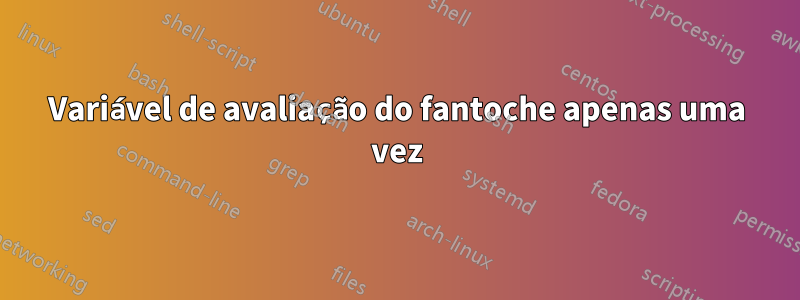 Variável de avaliação do fantoche apenas uma vez