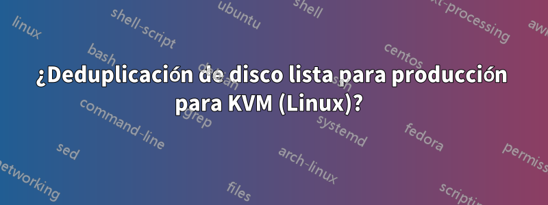 ¿Deduplicación de disco lista para producción para KVM (Linux)? 