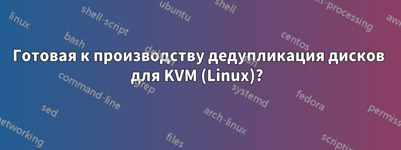 Готовая к производству дедупликация дисков для KVM (Linux)? 
