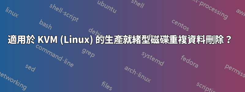 適用於 KVM (Linux) 的生產就緒型磁碟重複資料刪除？ 
