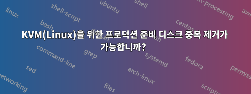 KVM(Linux)을 위한 프로덕션 준비 디스크 중복 제거가 가능합니까? 