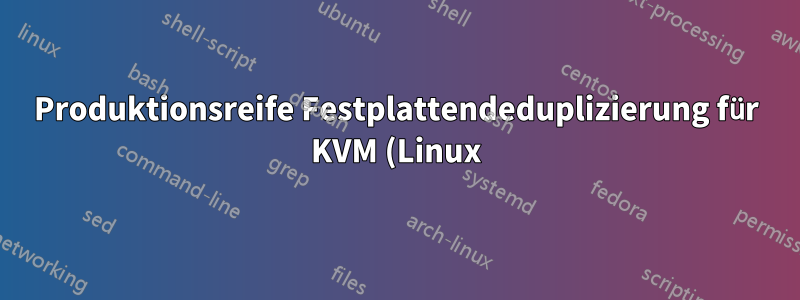 Produktionsreife Festplattendeduplizierung für KVM (Linux)?