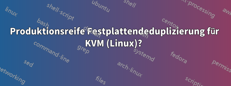 Produktionsreife Festplattendeduplizierung für KVM (Linux)? 