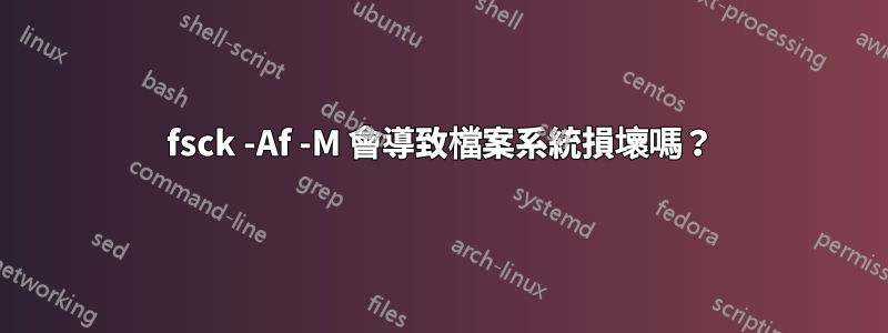 fsck -Af -M 會導致檔案系統損壞嗎？
