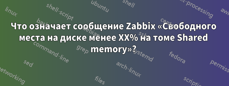 Что означает сообщение Zabbix «Свободного места на диске менее XX% на томе Shared memory»?