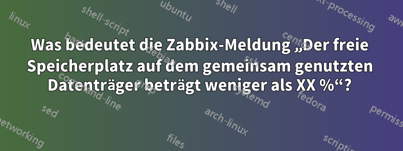 Was bedeutet die Zabbix-Meldung „Der freie Speicherplatz auf dem gemeinsam genutzten Datenträger beträgt weniger als XX %“?