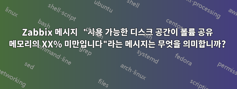 Zabbix 메시지 "사용 가능한 디스크 공간이 볼륨 공유 메모리의 XX% 미만입니다"라는 메시지는 무엇을 의미합니까?