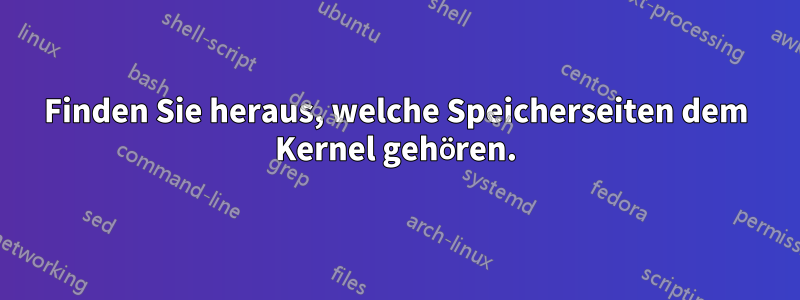 Finden Sie heraus, welche Speicherseiten dem Kernel gehören.