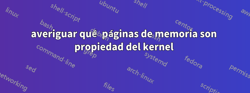 averiguar qué páginas de memoria son propiedad del kernel