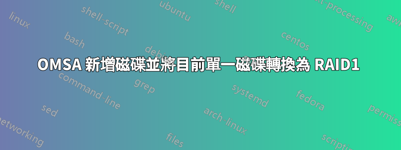OMSA 新增磁碟並將目前單一磁碟轉換為 RAID1