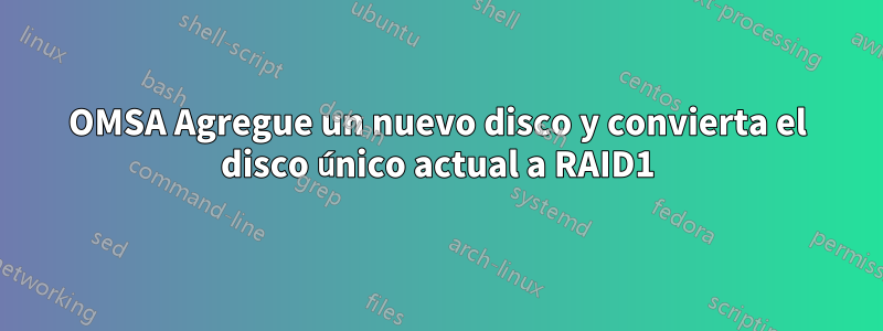 OMSA Agregue un nuevo disco y convierta el disco único actual a RAID1