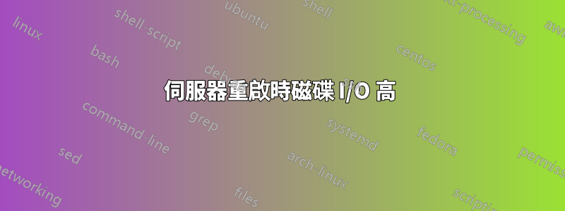 伺服器重啟時磁碟 I/O 高