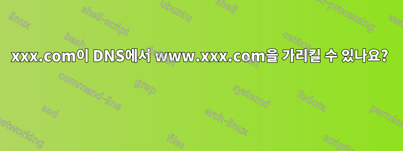 xxx.com이 DNS에서 www.xxx.com을 가리킬 수 있나요? 