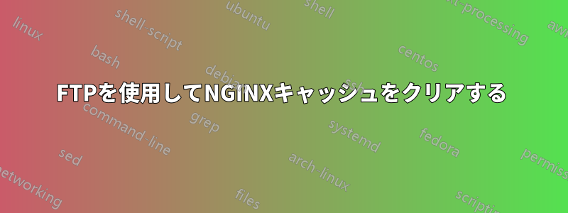 FTPを使用してNGINXキャッシュをクリアする