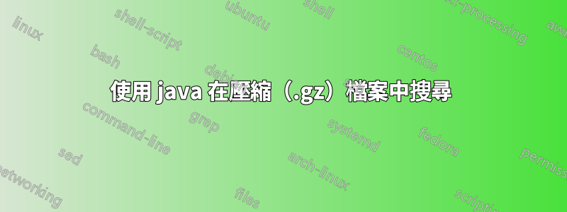 使用 java 在壓縮（.gz）檔案中搜尋