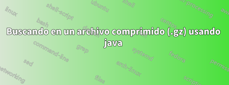Buscando en un archivo comprimido (.gz) usando java