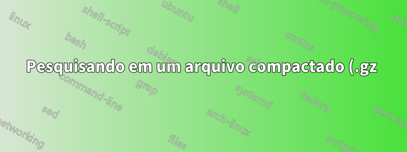 Pesquisando em um arquivo compactado (.gz) usando java