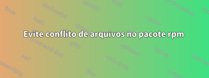 Evite conflito de arquivos no pacote rpm