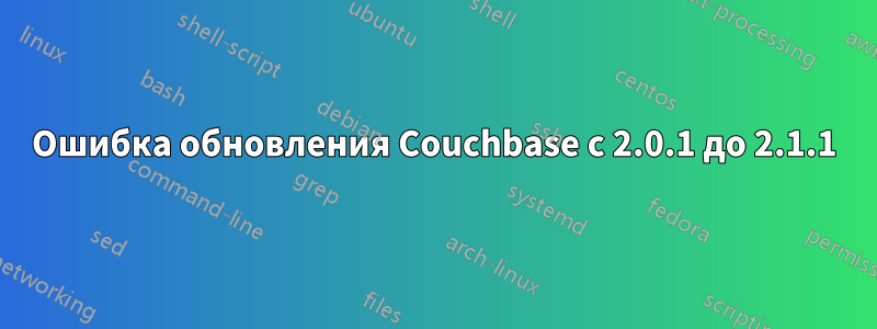 Ошибка обновления Couchbase с 2.0.1 до 2.1.1
