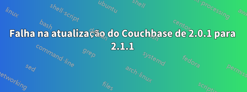 Falha na atualização do Couchbase de 2.0.1 para 2.1.1