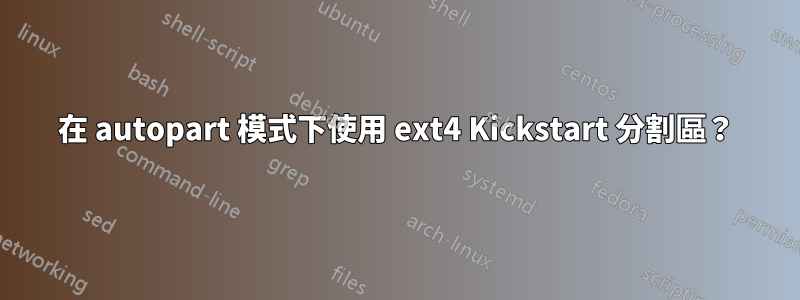 在 autopart 模式下使用 ext4 Kickstart 分割區？