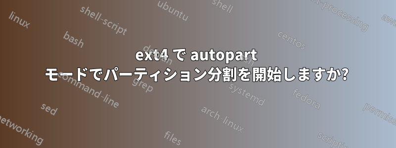 ext4 で autopart モードでパーティション分割を開始しますか?