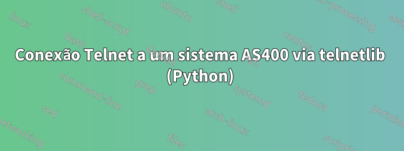 Conexão Telnet a um sistema AS400 via telnetlib (Python)