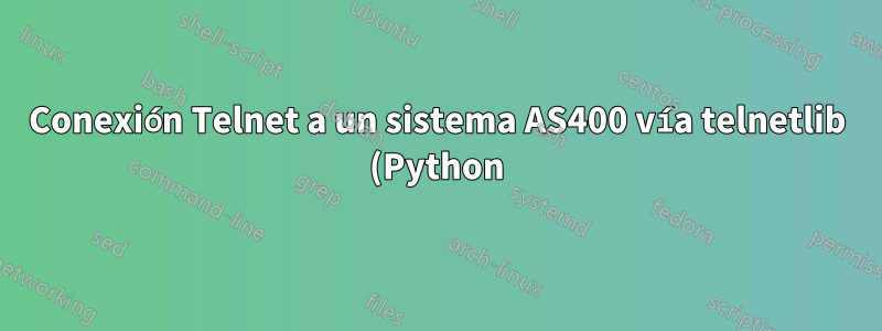 Conexión Telnet a un sistema AS400 vía telnetlib (Python)
