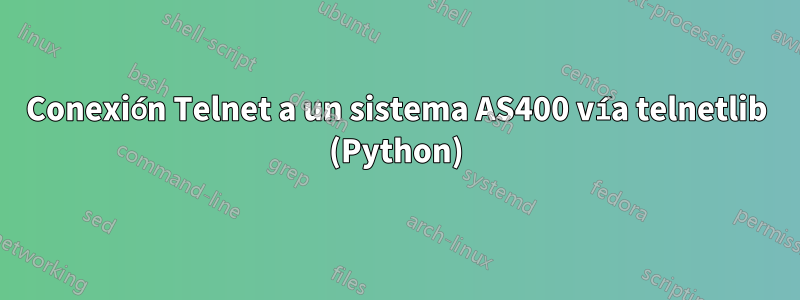 Conexión Telnet a un sistema AS400 vía telnetlib (Python)