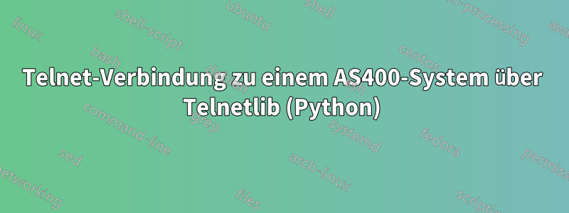 Telnet-Verbindung zu einem AS400-System über Telnetlib (Python)