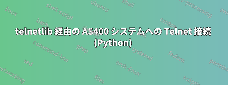 telnetlib 経由の AS400 システムへの Telnet 接続 (Python)