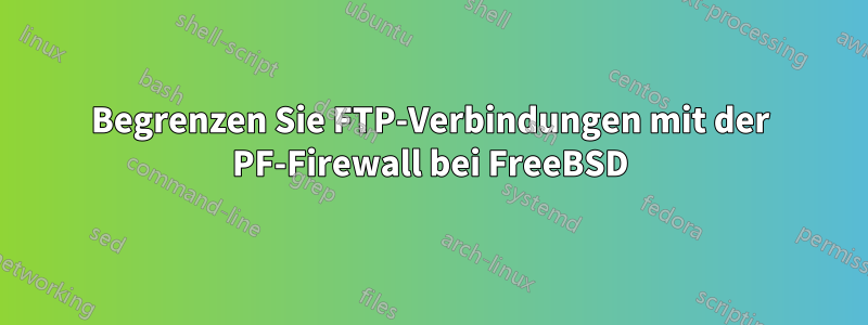 Begrenzen Sie FTP-Verbindungen mit der PF-Firewall bei FreeBSD