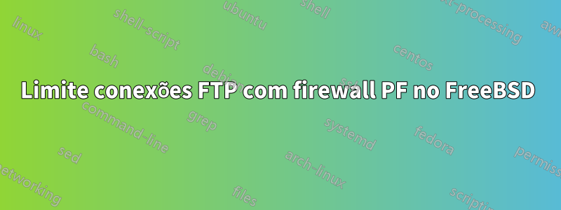 Limite conexões FTP com firewall PF no FreeBSD