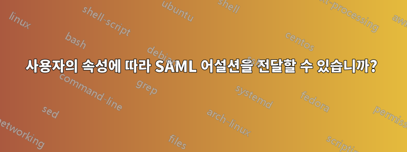 사용자의 속성에 따라 SAML 어설션을 전달할 수 있습니까?